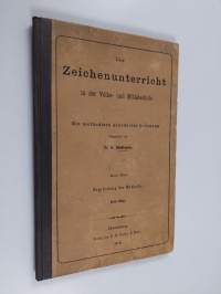 Der Zeichenunterricht in der Volks- und Mittelschule - ein methodisch geordneter Lehrgang : Erster Theil : Begründung der Methode