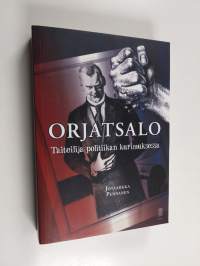 Orjatsalo : taiteilija politiikan kurimuksessa - Taiteilija politiikan kurimuksessa