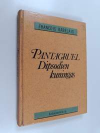 Pantagruel Dipsodien kuningas : totuudenmukaisesti kerrottuna, ynnä hänen hirmuiset sankarityönsä ja urotekonsa kirjoittanut herra Alcofribas-vainaa, Kvintessenss...