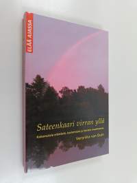 Sateenkaari virran yllä : kokemuksia elämästä, kuolemasta ja toisista maailmoista