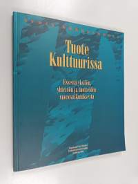 Tuote kulttuurissa : esseitä yksilön, yhteisön ja tuotteiden vuorovaikutuksesta