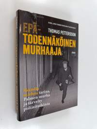 Epätodennäköinen murhaaja : Skandiamiehen tarina, Palmen murha ja tärvelty poliisitutkinta (UUDENVEROINEN)