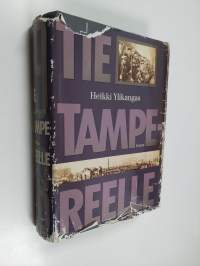 Tie Tampereelle : dokumentoitu kuvaus Tampereen antautumiseen johtaneista sotatapahtumista Suomen sisällissodassa 1918