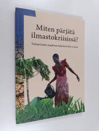 Miten pärjätä ilmastokriisissä? : tositarinoita maailman köyhimmistä maista