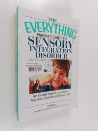 The Everything Parent&#039;s Guide To Sensory Integration Disorder - Get the Right Diagnosis, Understand Treatments, And Advocate for Your Child