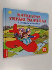 Matkustan ympäri maailmaa : lasten laulumatka