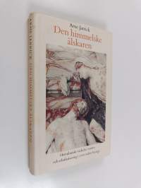 Den himmelske älskaren : herrnhutisk väckelse, vantro och sekularisering i 1700-talets Sverige