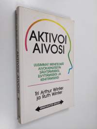 Aktivoi aivosi : uusimmat menetelmät aivokapasiteetin säilyttämiseksi, elvyttämiseksi ja kehittämiseksi