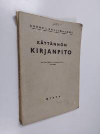 Käytännön kirjanpito : keskikouluihin, liikeapulaiskouluihin, ammattikouluihin, seminaareihin, kansalais- ja työväenopistoihin, kansakoulujen jatkoluokille sekä i...