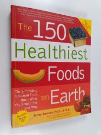 The 150 Healthiest Foods on Earth - The Surprising, Unbiased Truth about What You Should Eat and Why