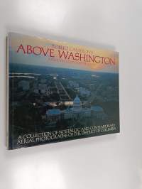 Above Washington : a collection of nostalgic and contemporary aerial photographs of the District of Columbia