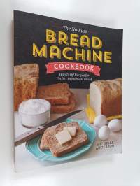The No-Fuss Bread Machine Cookbook - Hands-Off Recipes for Perfect Homemade Bread