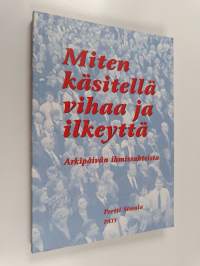 Miten käsitellä vihaa ja ilkeyttä : arkipäivän ihmissuhteista