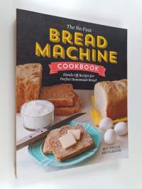 The No-Fuss Bread Machine Cookbook - Hands-Off Recipes for Perfect Homemade Bread