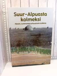 Suur-Alpuasta kolmeksi : Alpuan, Lumimetsän ja Kuusiratin kyläkirja