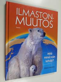 Ilmastonmuutos : mitä minä voin tehdä