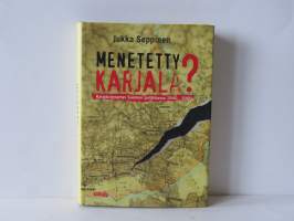 Menetetty Karjala? Karjala-kysymys Suomen politiikassa 1940-2000