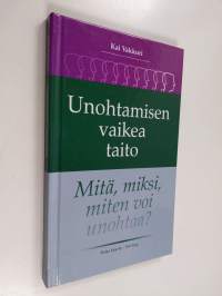 Unohtamisen vaikea taito : mitä, miksi, miten voi unohtaa