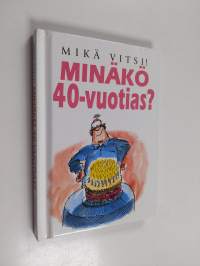 Minäkö 40-vuotias : mikä vitsi!