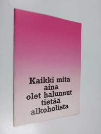 Kaikki mitä aina olet halunnut tietää alkoholista