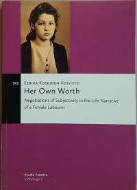 Her Own Worth - Negotiations of Subjectivity in the Life Narrative of a Female Labourer. (Tutkimus, naisteemat, työväenluokka, työläiset, työ)