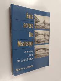 Rails Across the Mississippi - A History of the St. Louis Bridge