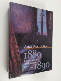 Aika Pariisissa : Juhani Ahon ranskalainen kausi 1889-1890