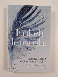 Enkeli lensi ohi : suomalaisia enkelikokemuksia (UUSI)