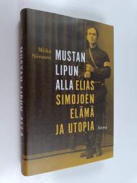 Mustan lipun alla : Elias Simojoen elämä ja utopia