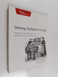 Driving Technical Change - Why People on Your Team Don&#039;t Act on Good Ideas, and how to Convince Them They Should