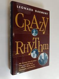 Crazy Rhythm - My Journey from Brooklyn, Jazz, and Wall Street to Nixon&#039;s White House, Watergate, and Beyond