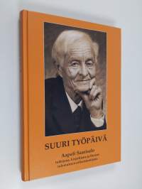 Suuri työpäivä : Aapeli Saarisalo tutkijana, kirjailijana ja Herran tulemuksen erikoistuntijana