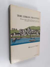 The urban frontier : pioneer life in early Pittsburgh, Cincinnati, Lexington, Louisville, and St. Louis
