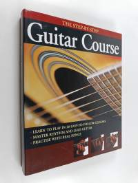 The step by step guitar course - learn to play in 20 easy to follow lessons - Master rhythm and lead guitar - Practise with real songs