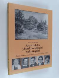 Aitanpolulta yhteiskunnalliseksi vaikuttajaksi : keskustalaisen naisliikkeen toimintaa 1906-1985 (signeerattu)