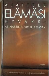 Ajattele elämäsi hyväksi - Kirja uskonvarmistuksesta ja myönteisestä ajattelusta. (Henkinen kasvu, elämäntaito. psykologia)