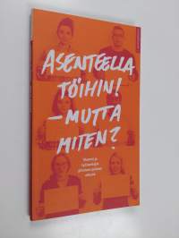 Asenteella töihin! - mutta miten : nuoret ja työnantajat yhteisen pulman edessä : nuorisofoorumi 2013