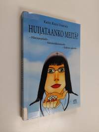 Huijataanko meitä : pillerinpopsijoille, kolesterolikammoisille, kaikkeen uskoville