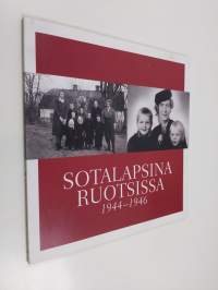 Sotalapsina Ruotsissa 1944-1946 : kirjeitä ja kuvia = Som krigsbarn i Sverige 1944-1946 : brev, foton och postkort - Som krigsbarn i Sverige 1944-1946 :