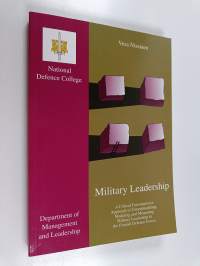 Military Leadership : Critical Constructivist Approach to Conceptualizing, Modeling and Measuring Military Leadership in the Finnish Defence Forces