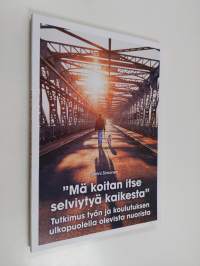 &quot;Mä koitan itse selviytyä kaikesta&quot; : Tutkimus työn ja koulutuksen ulkopuolella olevista nuorista