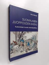 Suomalaisen juoppouden kasvu : kustavilaisen kauden alkoholipolitiikka