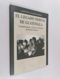 El legado mortal de Guatemala - El pasado impune y las nuevas violaciones de derechos humanos