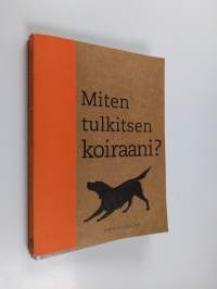 Miten tulkitsen koiraani? : 50 kysymystä ja vastausta