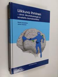 Liikkuva ihminen : aivot, liikuntafysiologia ja sovellettu biomekaniikka