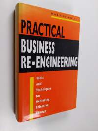 Practical business re-engineering : tools and techniques for achieving effective change