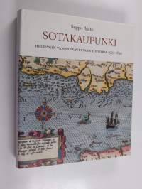 Sotakaupunki : Helsingin Vanhankaupungin historia 1550-1639