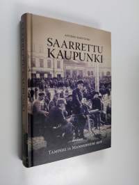 Saarrettu kaupunki : Tampere ja Mannerheim 1918 - Tampere ja Mannerheim 1918