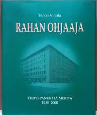 Rahan ohjaaja. Yhdyspankki ja Merita 1950 - 2000. (Liikepankit, liiketalous, yhteiskunta, yrityshistoriikki)