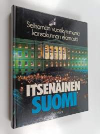 Itsenäinen Suomi : seitsemän vuosikymmentä kansakunnan elämästä